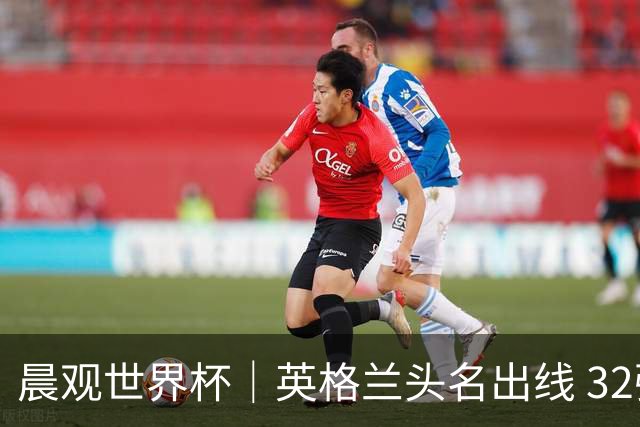 晨观世界杯｜英格兰头名出线 32强今日全部产生